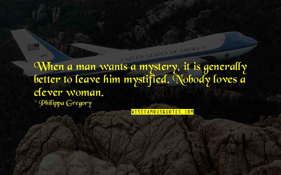 Man Loves Woman Quotes By Philippa Gregory: When a man wants a mystery, it is