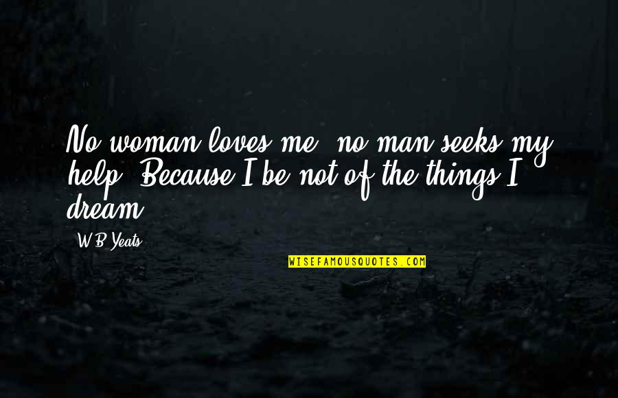 Man Loves Woman Quotes By W.B.Yeats: No woman loves me, no man seeks my