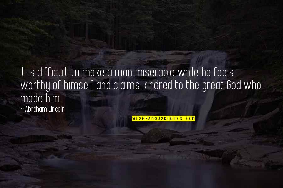 Man Made God Quotes By Abraham Lincoln: It is difficult to make a man miserable