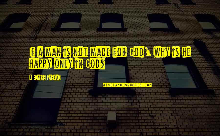 Man Made God Quotes By Blaise Pascal: If a man is not made for God,