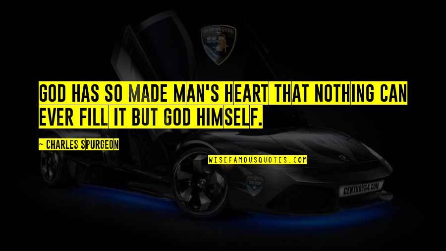Man Made God Quotes By Charles Spurgeon: God has so made man's heart that nothing