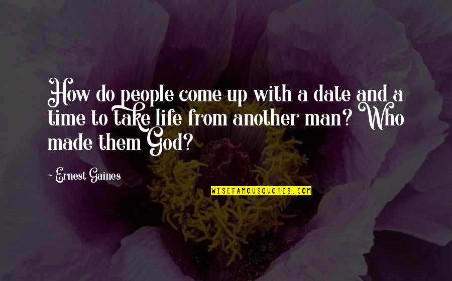 Man Made God Quotes By Ernest Gaines: How do people come up with a date