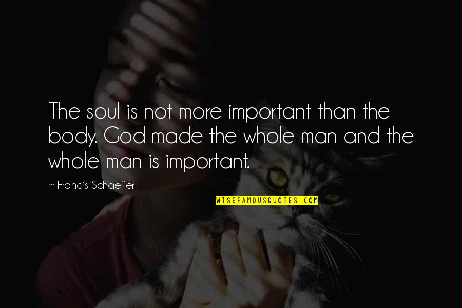 Man Made God Quotes By Francis Schaeffer: The soul is not more important than the