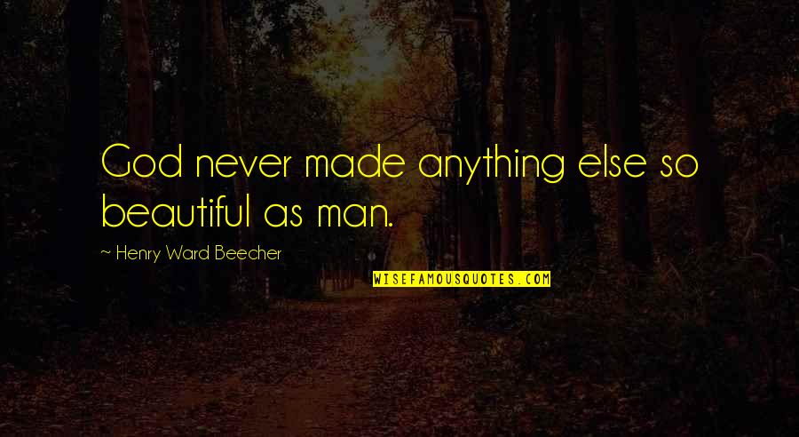 Man Made God Quotes By Henry Ward Beecher: God never made anything else so beautiful as