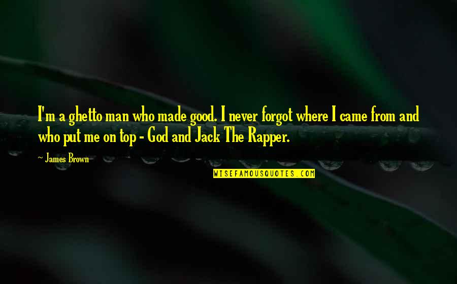 Man Made God Quotes By James Brown: I'm a ghetto man who made good. I