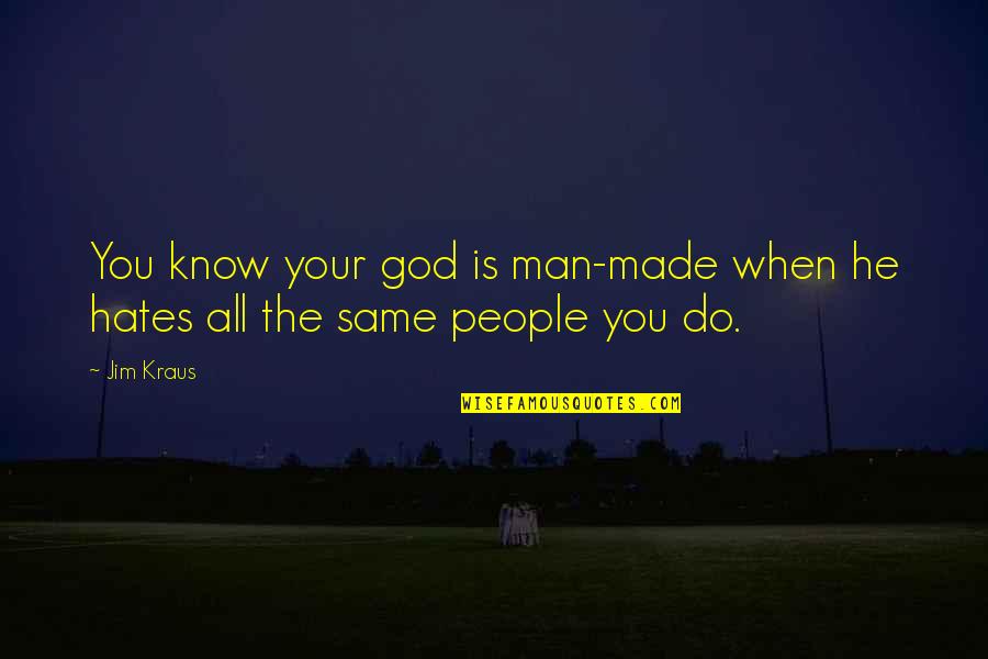 Man Made God Quotes By Jim Kraus: You know your god is man-made when he