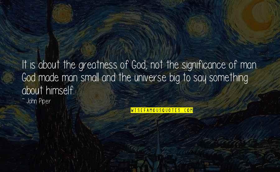 Man Made God Quotes By John Piper: It is about the greatness of God, not