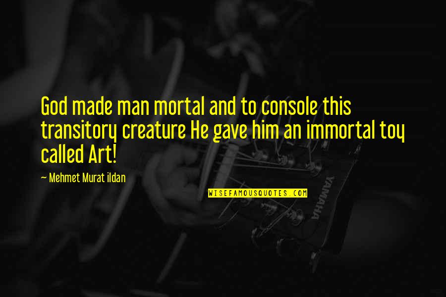 Man Made God Quotes By Mehmet Murat Ildan: God made man mortal and to console this