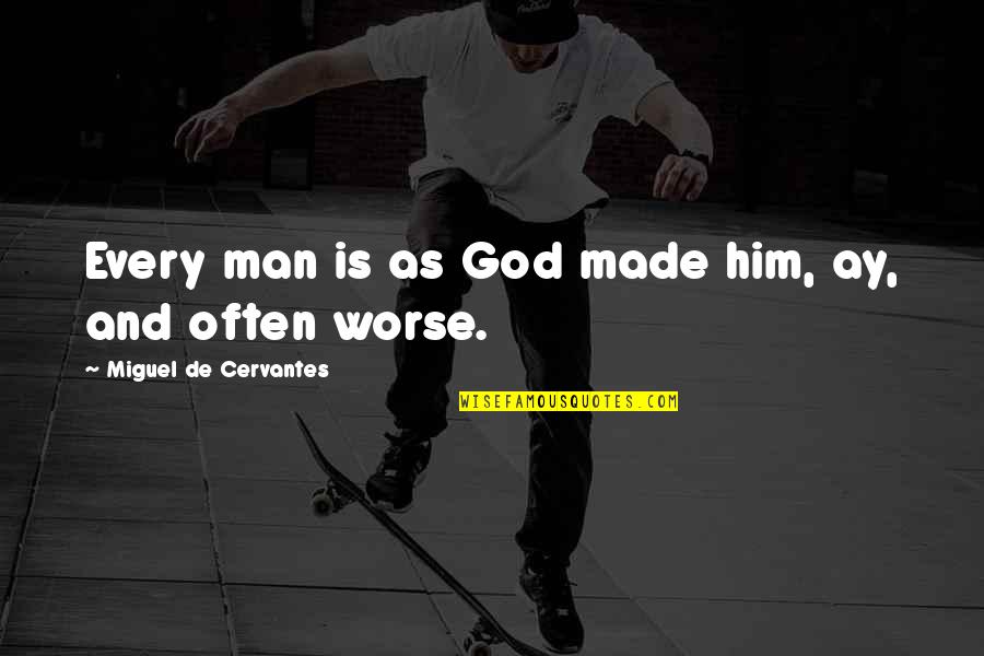 Man Made God Quotes By Miguel De Cervantes: Every man is as God made him, ay,