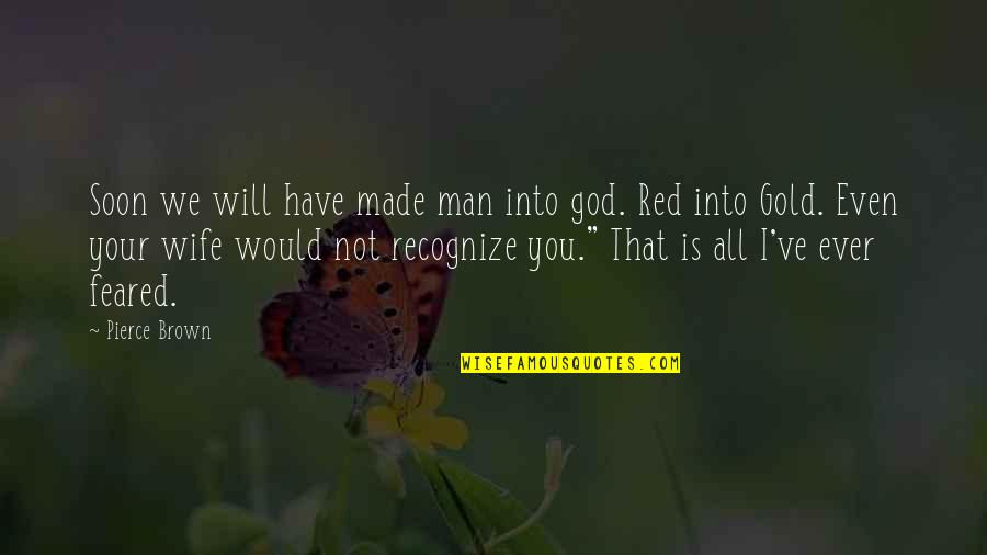 Man Made God Quotes By Pierce Brown: Soon we will have made man into god.
