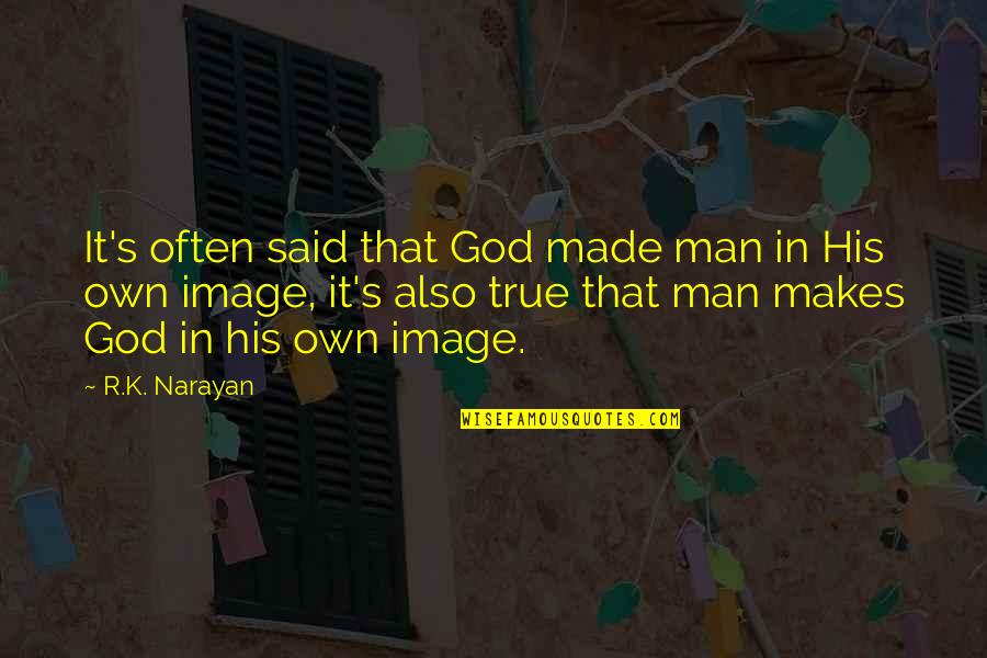 Man Made God Quotes By R.K. Narayan: It's often said that God made man in