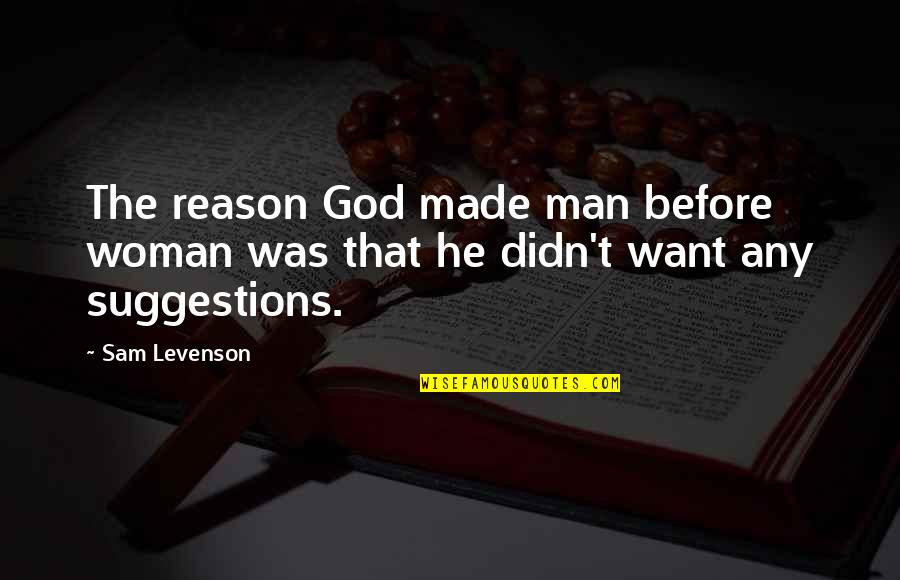 Man Made God Quotes By Sam Levenson: The reason God made man before woman was