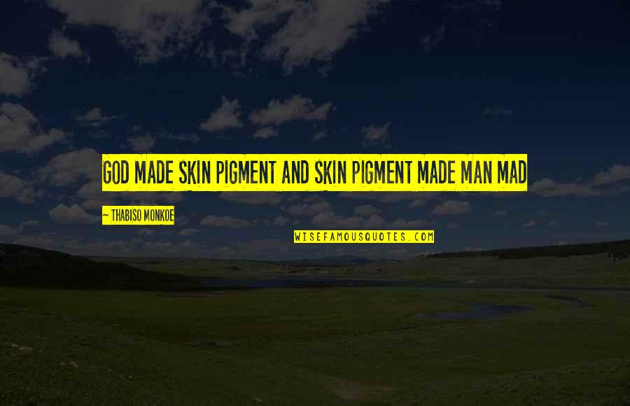 Man Made God Quotes By Thabiso Monkoe: God made skin pigment and skin pigment made