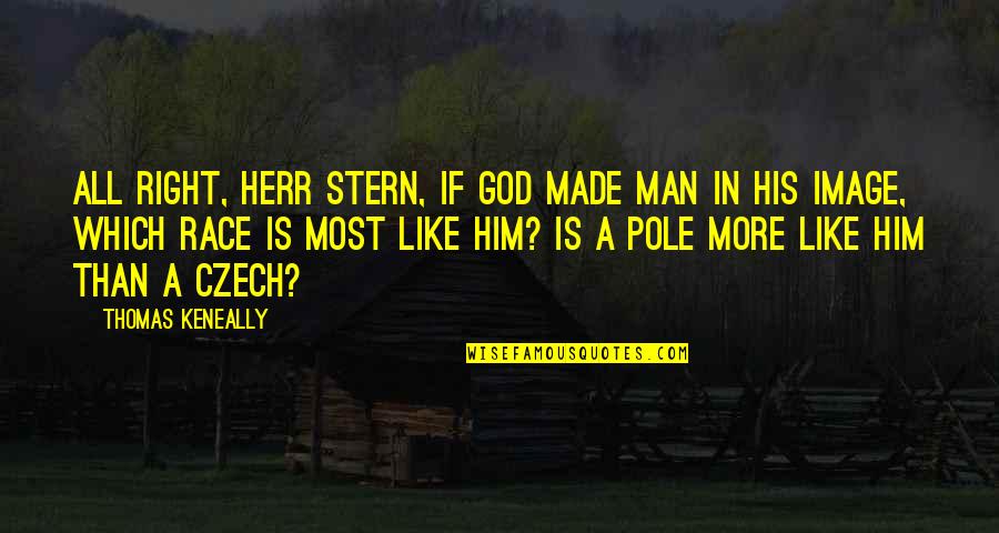 Man Made God Quotes By Thomas Keneally: All right, Herr Stern, if God made man