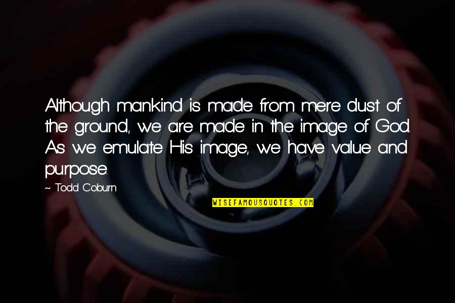 Man Made God Quotes By Todd Coburn: Although mankind is made from mere dust of