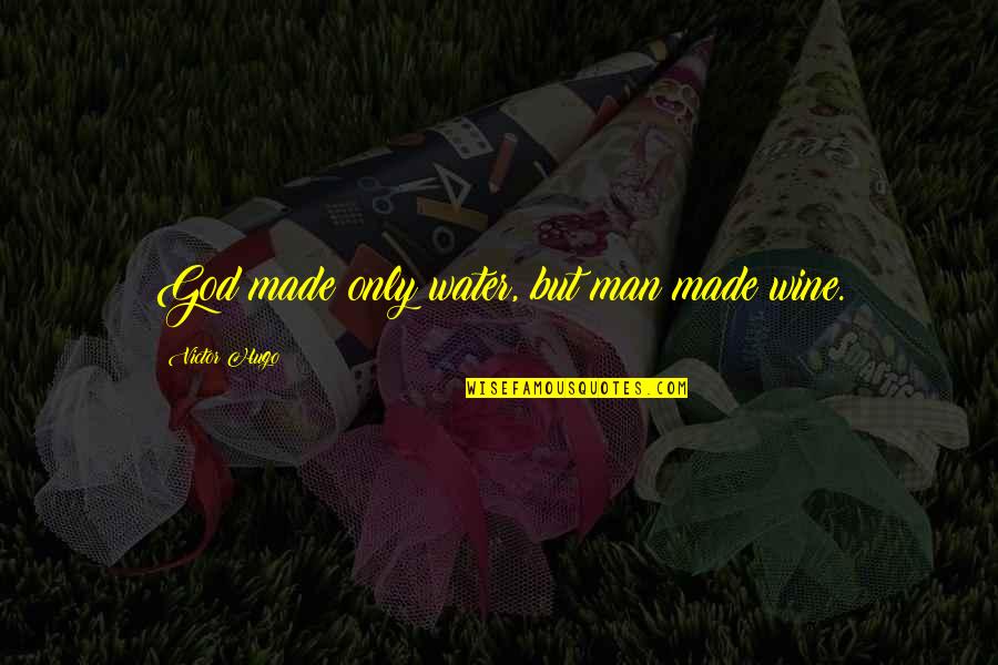 Man Made God Quotes By Victor Hugo: God made only water, but man made wine.
