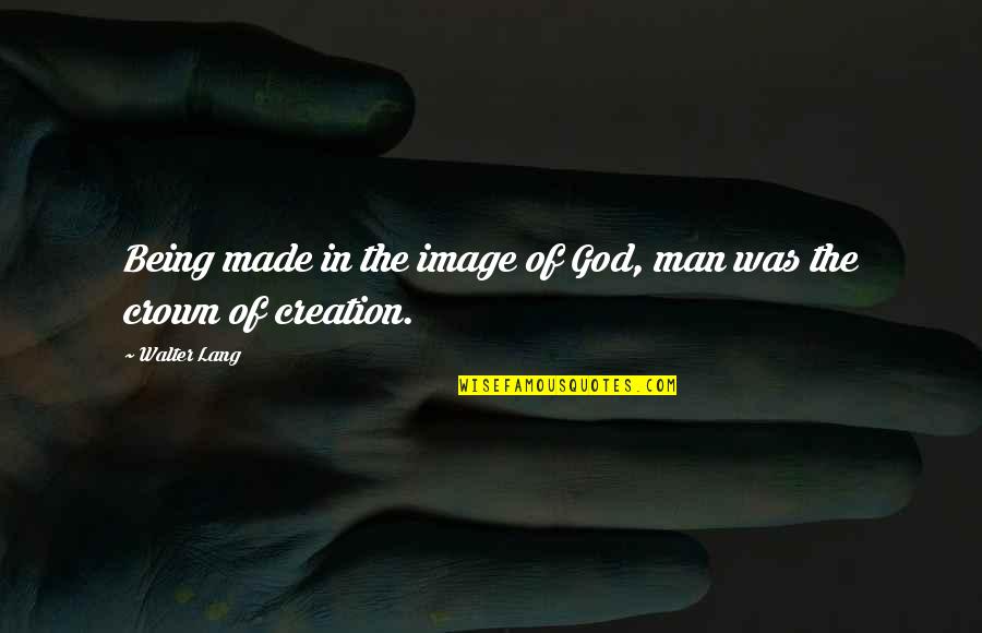 Man Made God Quotes By Walter Lang: Being made in the image of God, man