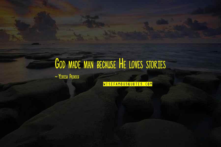 Man Made God Quotes By Yiddish Proverb: God made man because He loves stories