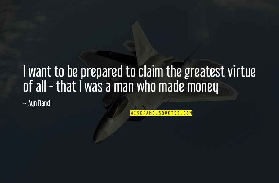 Man Made Money Quotes By Ayn Rand: I want to be prepared to claim the