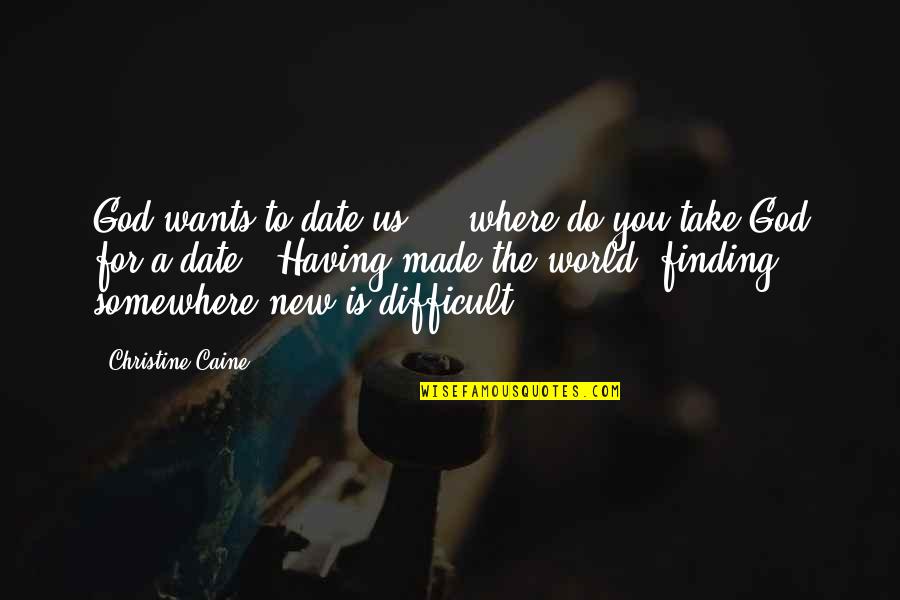 Man Made Money Quotes By Christine Caine: God wants to date us! ...where do you