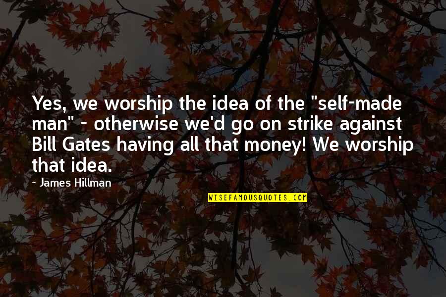 Man Made Money Quotes By James Hillman: Yes, we worship the idea of the "self-made
