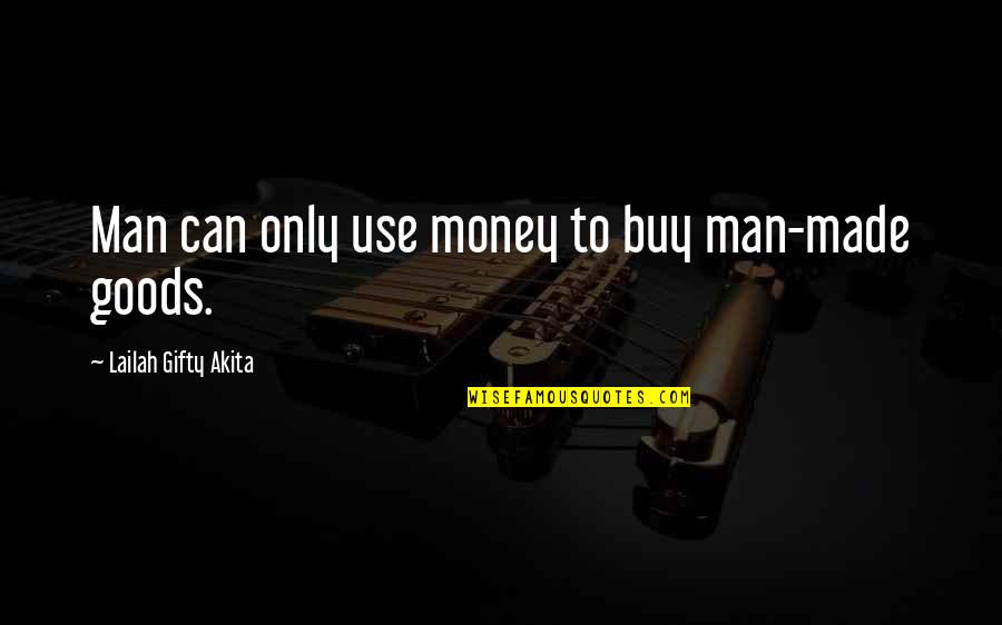 Man Made Money Quotes By Lailah Gifty Akita: Man can only use money to buy man-made