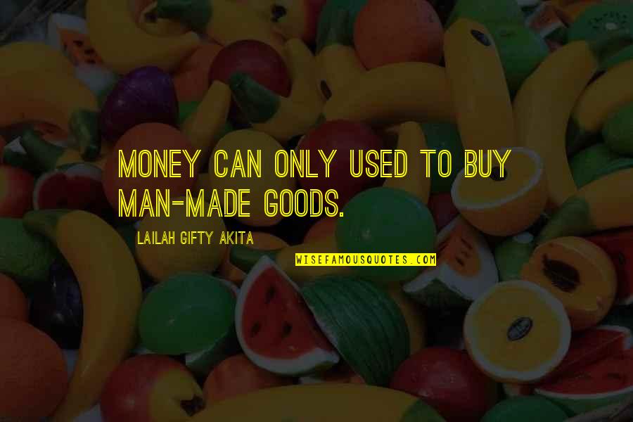 Man Made Money Quotes By Lailah Gifty Akita: Money can only used to buy man-made goods.