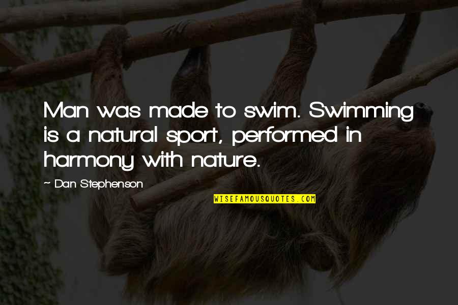 Man Made Nature Quotes By Dan Stephenson: Man was made to swim. Swimming is a