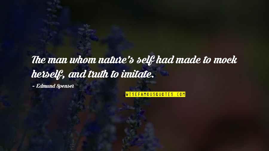 Man Made Nature Quotes By Edmund Spenser: The man whom nature's self had made to
