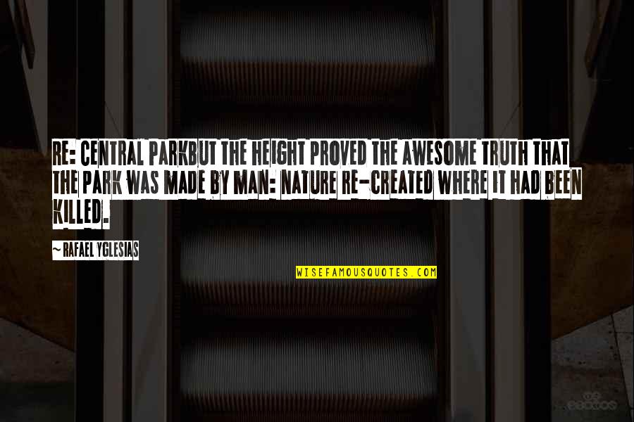 Man Made Nature Quotes By Rafael Yglesias: Re: Central ParkBut the height proved the awesome