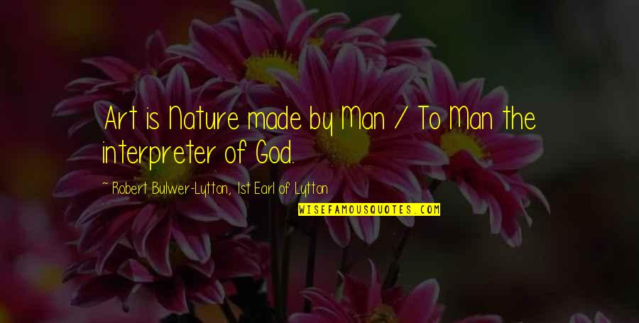 Man Made Nature Quotes By Robert Bulwer-Lytton, 1st Earl Of Lytton: Art is Nature made by Man / To