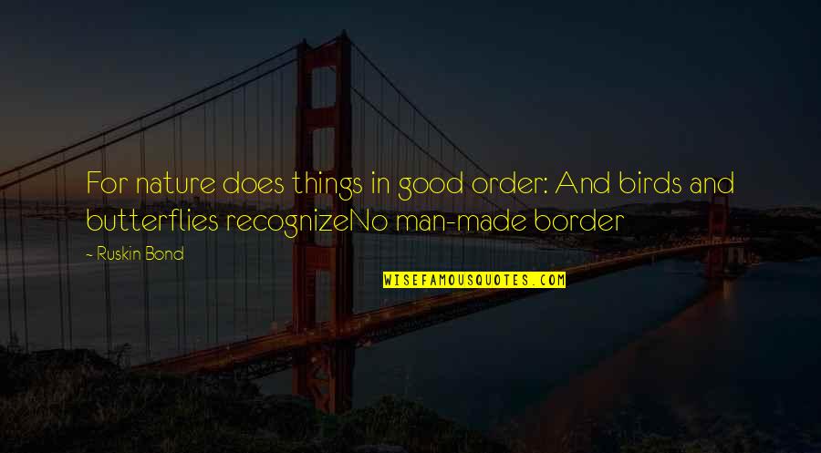 Man Made Nature Quotes By Ruskin Bond: For nature does things in good order: And