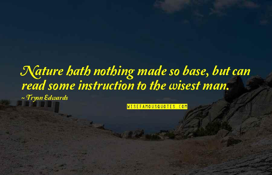 Man Made Nature Quotes By Tryon Edwards: Nature hath nothing made so base, but can