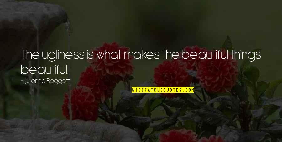 Man Made Quotes And Quotes By Julianna Baggott: The ugliness is what makes the beautiful things