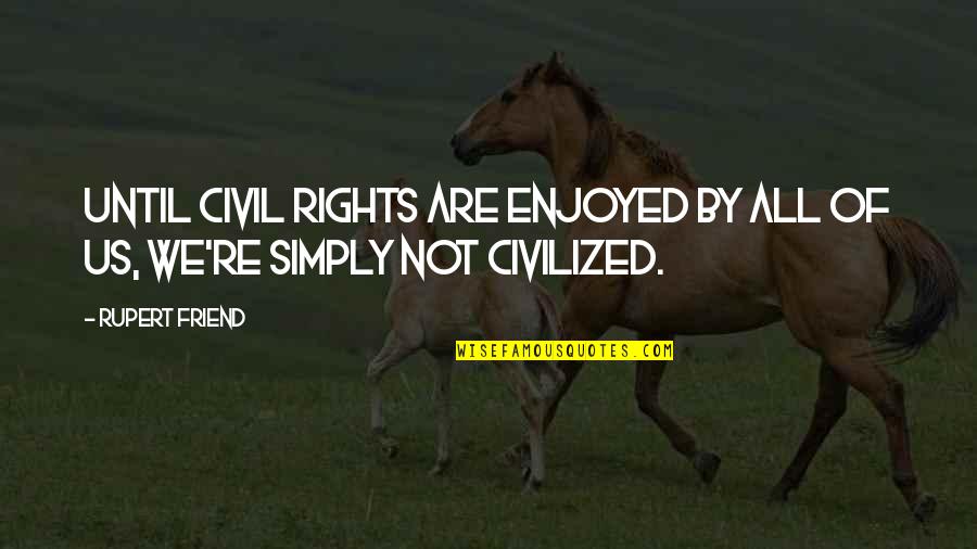 Man Made Quotes And Quotes By Rupert Friend: Until civil rights are enjoyed by all of