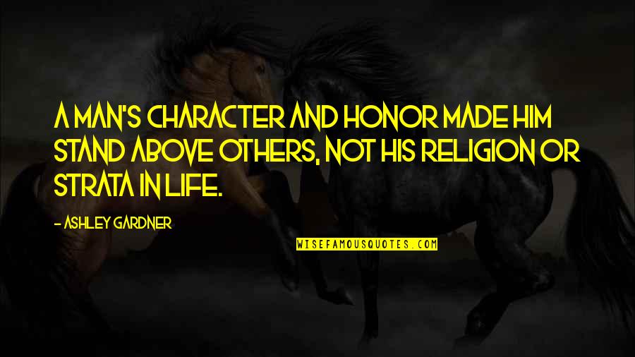 Man Made Religion Quotes By Ashley Gardner: A man's character and honor made him stand