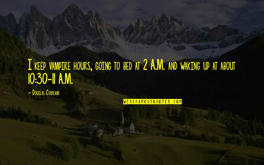 Man Made Religion Quotes By Douglas Coupland: I keep vampire hours, going to bed at