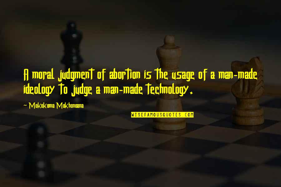 Man Made Religion Quotes By Mokokoma Mokhonoana: A moral judgment of abortion is the usage