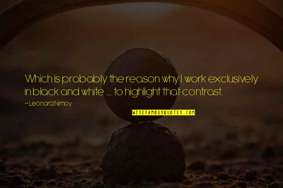 Man Made Wonders Quotes By Leonard Nimoy: Which is probably the reason why I work Man Made Wonders Quotes By Leonard Nimoy: Which is probably the reason why I work