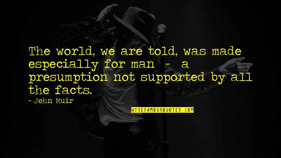 Man Made World Quotes By John Muir: The world, we are told, was made especially Man Made World Quotes By John Muir: The world, we are told, was made especially