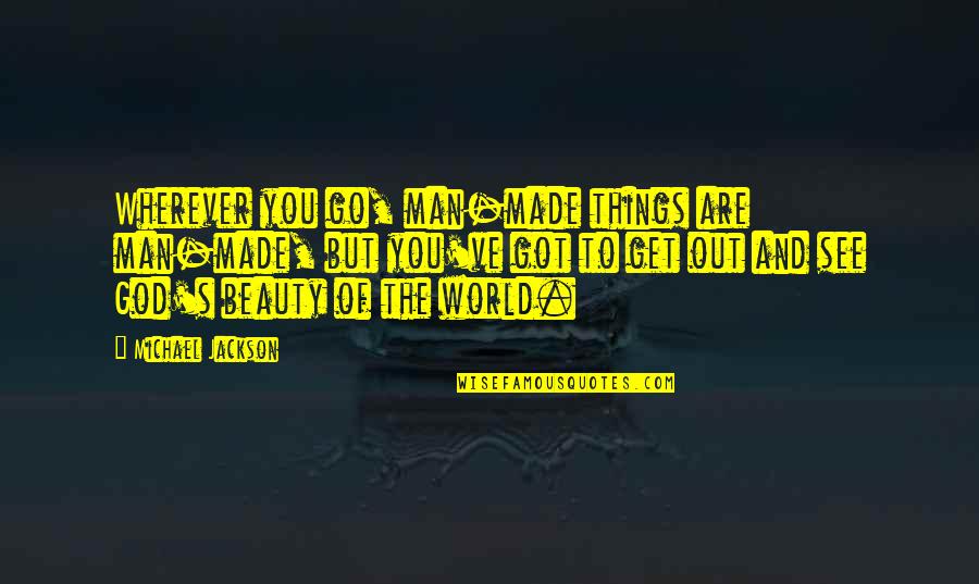 Man Made World Quotes By Michael Jackson: Wherever you go, man-made things are man-made, but Man Made World Quotes By Michael Jackson: Wherever you go, man-made things are man-made, but