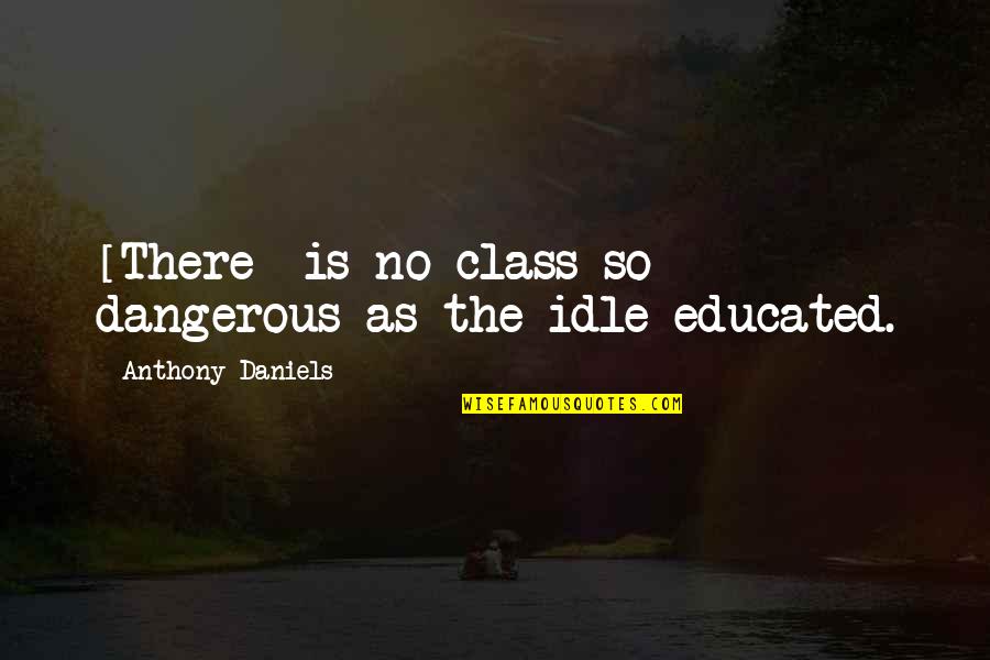 Man Marking Quotes By Anthony Daniels: [There] is no class so dangerous as the