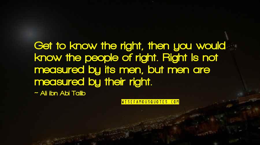Man Measured Quotes By Ali Ibn Abi Talib: Get to know the right, then you would Man Measured Quotes By Ali Ibn Abi Talib: Get to know the right, then you would