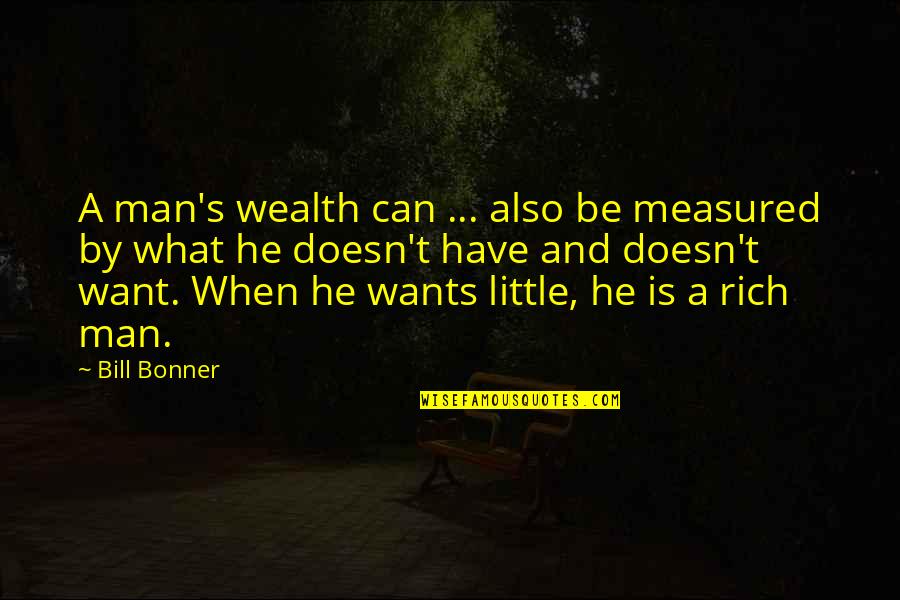 Man Measured Quotes By Bill Bonner: A man's wealth can ... also be measured Man Measured Quotes By Bill Bonner: A man's wealth can ... also be measured