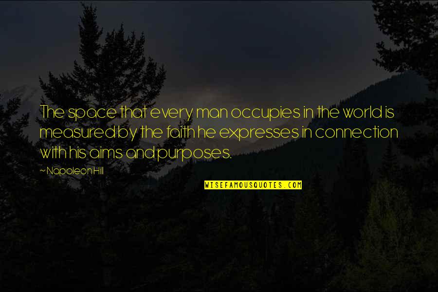 Man Measured Quotes By Napoleon Hill: The space that every man occupies in the Man Measured Quotes By Napoleon Hill: The space that every man occupies in the