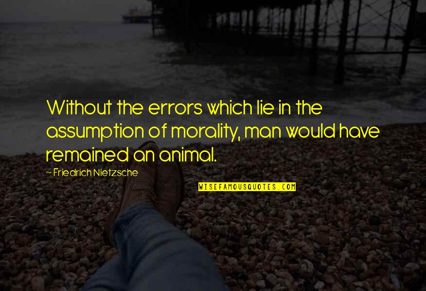 Man Mistake Quotes By Friedrich Nietzsche: Without the errors which lie in the assumption