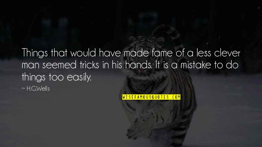 Man Mistake Quotes By H.G.Wells: Things that would have made fame of a