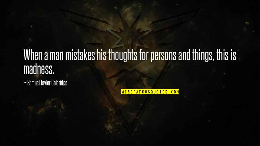 Man Mistake Quotes By Samuel Taylor Coleridge: When a man mistakes his thoughts for persons
