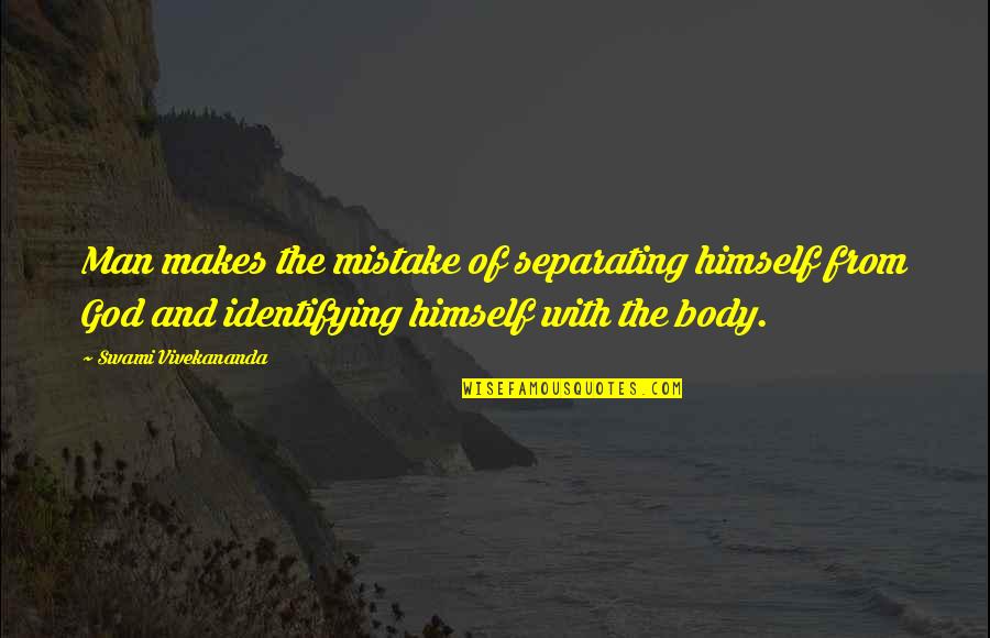 Man Mistake Quotes By Swami Vivekananda: Man makes the mistake of separating himself from