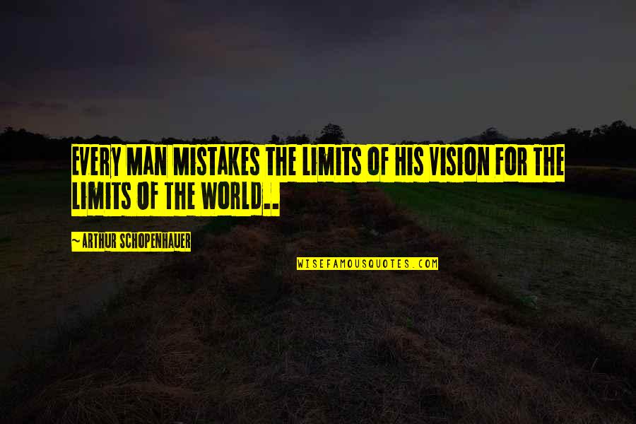 Man Mistakes Quotes By Arthur Schopenhauer: Every Man Mistakes the Limits of His Vision